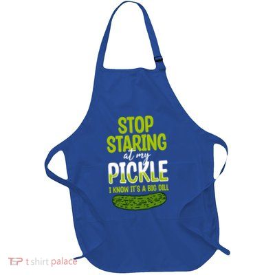 Pickles Stop Staring At My Pickle I Know ItS A Big Dill Meaningful Gift Full-Length Apron With Pockets