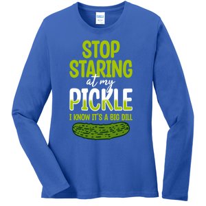 Pickles Stop Staring At My Pickle I Know ItS A Big Dill Meaningful Gift Ladies Long Sleeve Shirt