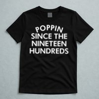 Poppin Since The Nineteen Hundreds Saying T-Shirt