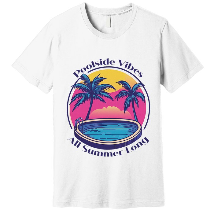 Pool Side Vibes All Summer Long Premium T-Shirt