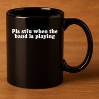 Pls Stfu When T.H.E. B.A.N.D. Is Playing 11oz C Handle Ceramic Mug
