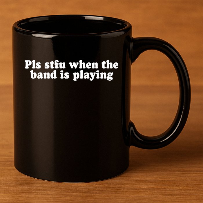 Pls Stfu When T.H.E. B.A.N.D. Is Playing 11oz C Handle Ceramic Mug