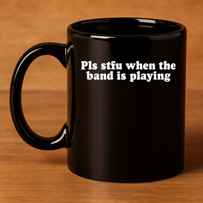 Pls Stfu When T.H.E. B.A.N.D. Is Playing 11oz C Handle Ceramic Mug