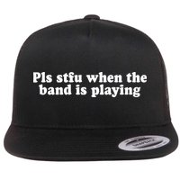 Pls Stfu When T.H.E. B.A.N.D. Is Playing Flatbill Hat