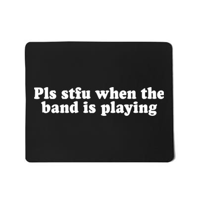 Pls Stfu When T.H.E. B.A.N.D. Is Playing Mousepad
