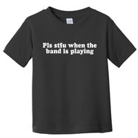 Pls Stfu When T.H.E. B.A.N.D. Is Playing Toddler T-Shirt