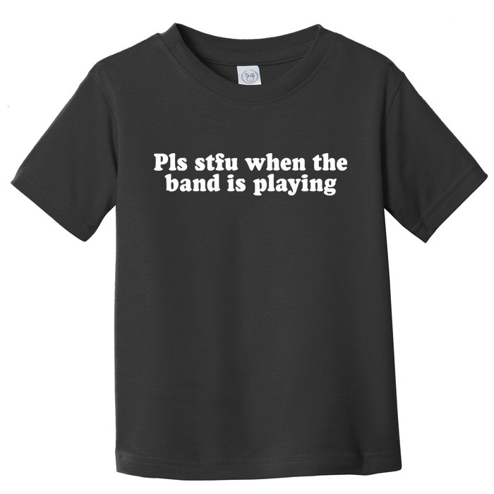 Pls Stfu When T.H.E. B.A.N.D. Is Playing Toddler T-Shirt