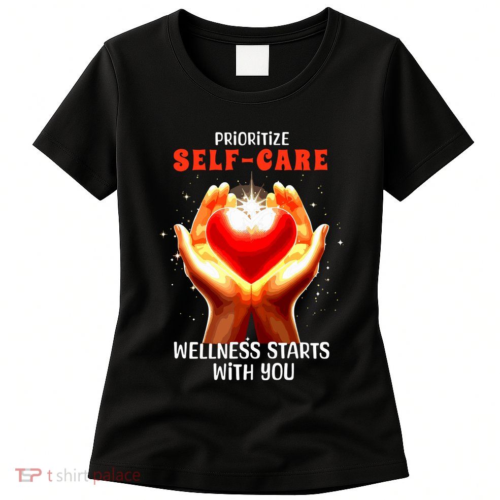 Prioritize Selfcare Wellness Starts With You Zip Hoodie Womens T-Shirt