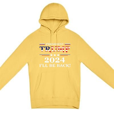 President Trump 2024 I'll Be Back Gift Premium Pullover Hoodie