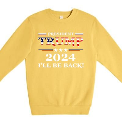 President Trump 2024 I'll Be Back Gift Premium Crewneck Sweatshirt