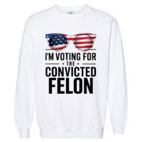 Pro Trump 2024 IM Voting For The Convicted Felon Garment-Dyed Sweatshirt