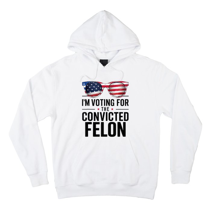 Pro Trump 2024 IM Voting For The Convicted Felon Hoodie