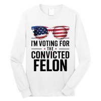 Pro Trump 2024 IM Voting For The Convicted Felon Long Sleeve Shirt