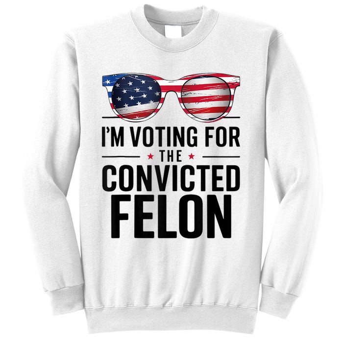 Pro Trump 2024 IM Voting For The Convicted Felon Sweatshirt