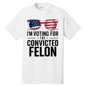 Pro Trump 2024 IM Voting For The Convicted Felon Tall T-Shirt