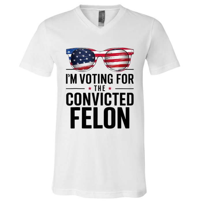 Pro Trump 2024 IM Voting For The Convicted Felon V-Neck T-Shirt