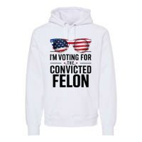 Pro Trump 2024 IM Voting For The Convicted Felon Premium Hoodie