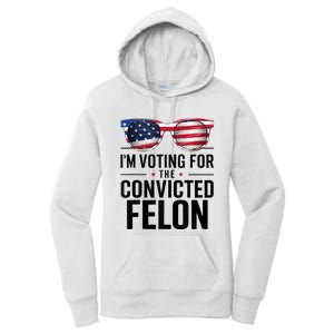 Pro Trump 2024 IM Voting For The Convicted Felon Women's Pullover Hoodie