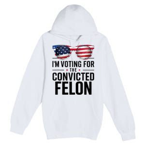 Pro Trump 2024 IM Voting For The Convicted Felon Premium Pullover Hoodie