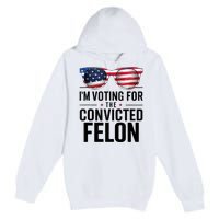 Pro Trump 2024 IM Voting For The Convicted Felon Premium Pullover Hoodie