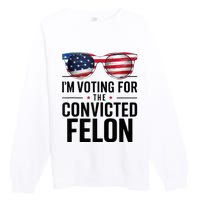 Pro Trump 2024 IM Voting For The Convicted Felon Premium Crewneck Sweatshirt