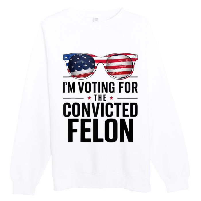 Pro Trump 2024 IM Voting For The Convicted Felon Premium Crewneck Sweatshirt