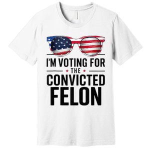 Pro Trump 2024 IM Voting For The Convicted Felon Premium T-Shirt