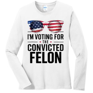 Pro Trump 2024 IM Voting For The Convicted Felon Ladies Long Sleeve Shirt