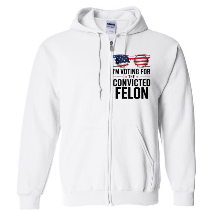 Pro Trump 2024 IM Voting For The Convicted Felon Full Zip Hoodie