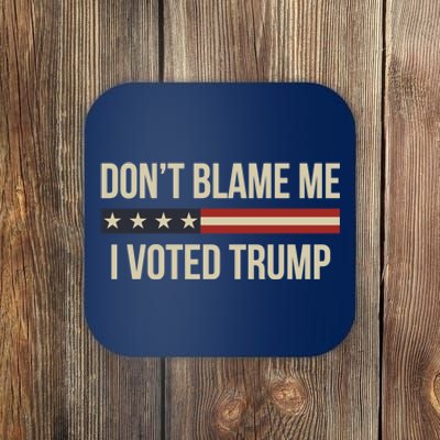 Pro Trump 2024 DonT Blame Me I Voted Trump Coaster