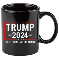 Political Trump 2024 Elect That MfEr Again 11oz C Handle Ceramic Mug
