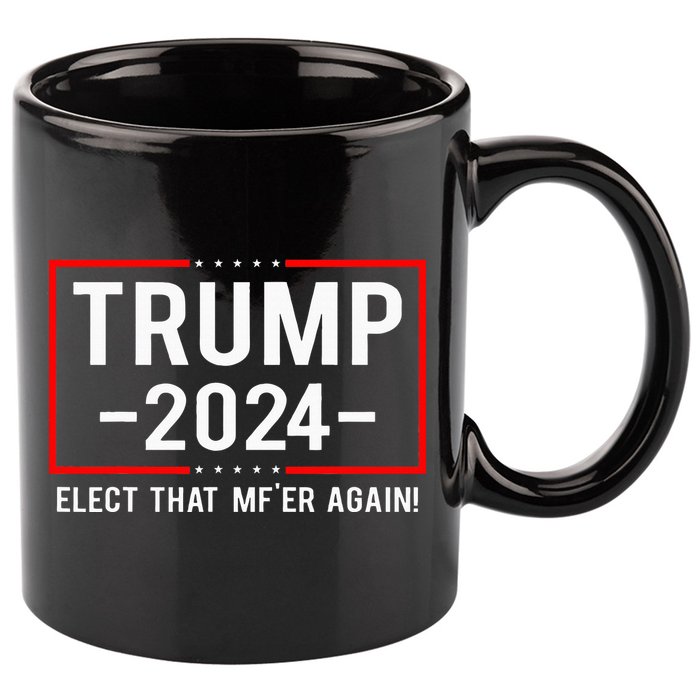 Political Trump 2024 Elect That MfEr Again 11oz C Handle Ceramic Mug