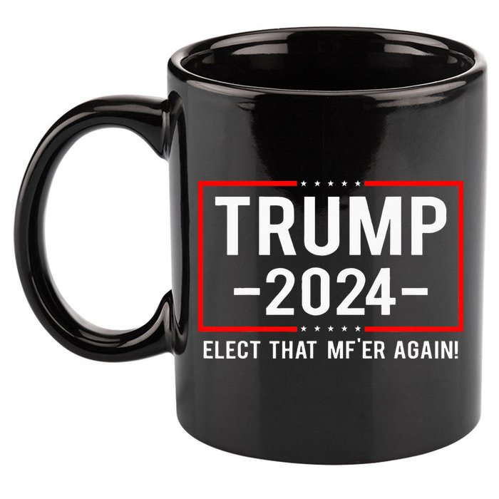 Political Trump 2024 Elect That MfEr Again 11oz C Handle Ceramic Mug