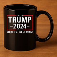 Political Trump 2024 Elect That MfEr Again 11oz C Handle Ceramic Mug