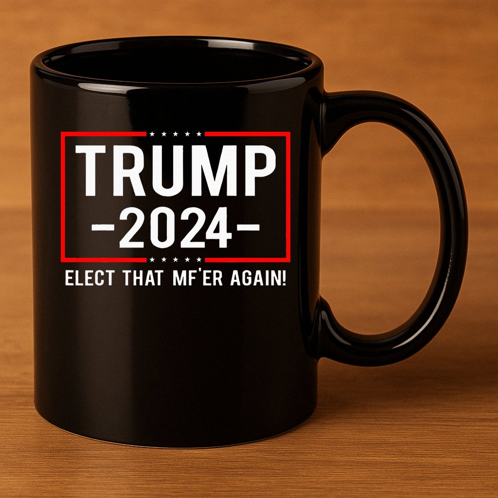 Political Trump 2024 Elect That MfEr Again 11oz C Handle Ceramic Mug