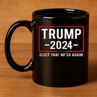 Political Trump 2024 Elect That MfEr Again 11oz C Handle Ceramic Mug
