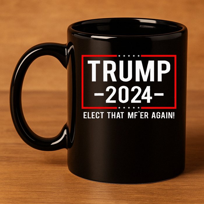 Political Trump 2024 Elect That MfEr Again 11oz C Handle Ceramic Mug