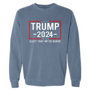 Political Trump 2024 Elect That MfEr Again Garment-Dyed Sweatshirt