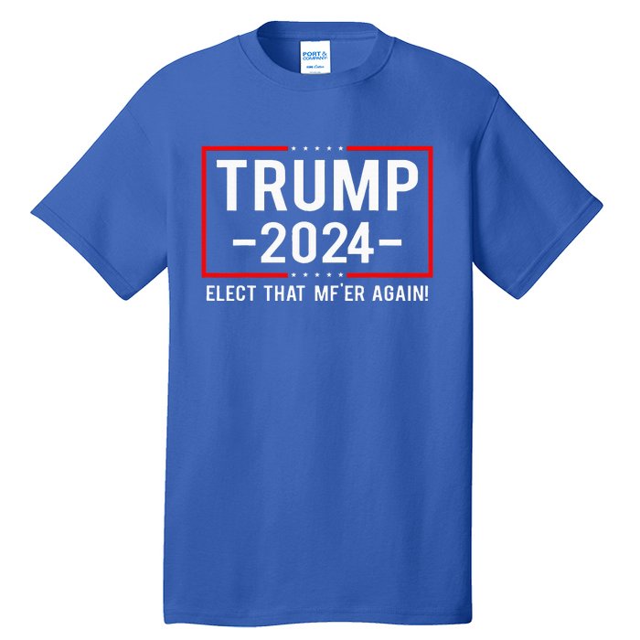 Political Trump 2024 Elect That MfEr Again Tall T-Shirt