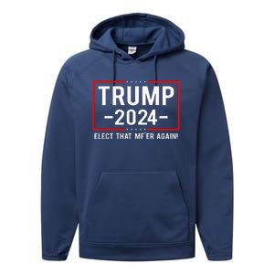 Political Trump 2024 Elect That MfEr Again Performance Fleece Hoodie