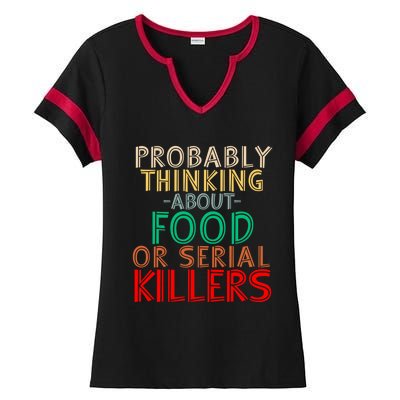 Probably Thinking About Food Or Serial Killers Giftfunny Saying Cute Gift Ladies Halftime Notch Neck Tee