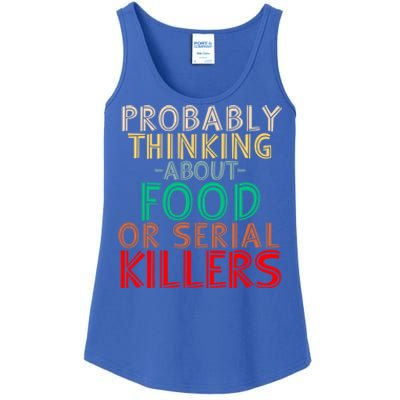 Probably Thinking About Food Or Serial Killers Giftfunny Saying Cute Gift Ladies Essential Tank