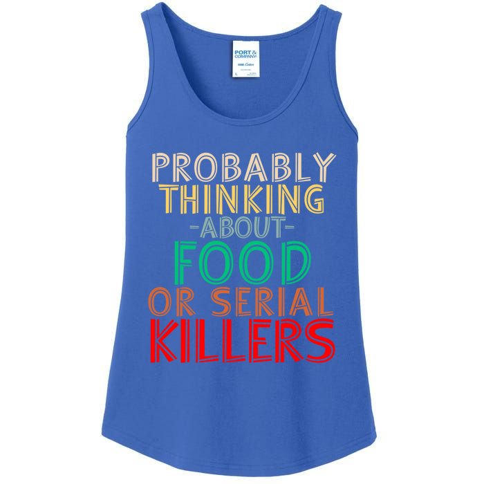 Probably Thinking About Food Or Serial Killers Giftfunny Saying Cute Gift Ladies Essential Tank