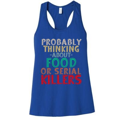 Probably Thinking About Food Or Serial Killers Giftfunny Saying Cute Gift Women's Racerback Tank