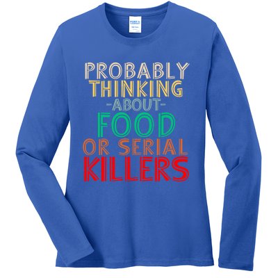 Probably Thinking About Food Or Serial Killers Giftfunny Saying Cute Gift Ladies Long Sleeve Shirt