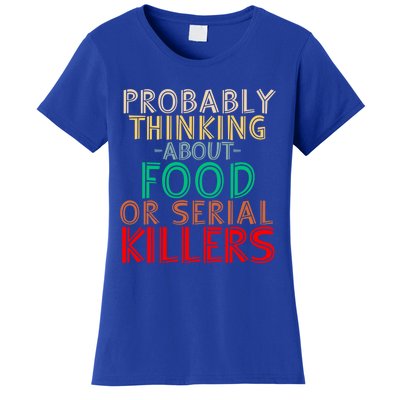 Probably Thinking About Food Or Serial Killers Giftfunny Saying Cute Gift Women's T-Shirt