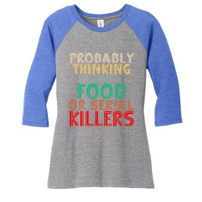 Probably Thinking About Food Or Serial Killers Giftfunny Saying Cute Gift Women's Tri-Blend 3/4-Sleeve Raglan Shirt