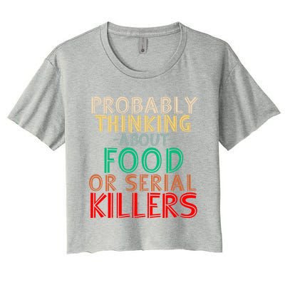 Probably Thinking About Food Or Serial Killers Giftfunny Saying Cute Gift Women's Crop Top Tee