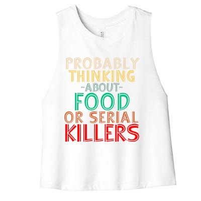 Probably Thinking About Food Or Serial Killers Giftfunny Saying Cute Gift Women's Racerback Cropped Tank