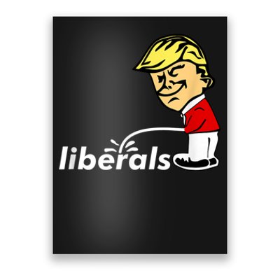 Pro Trump Anti Liberal Donald Trump Pissing On Liberals Poster